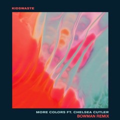 Kidswaste - More Colors ft. Chelsea Cutler (BOWMAN Remix)