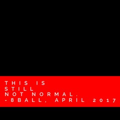 8Ball - This Is Still Not Normal - April 2017