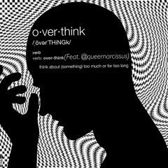 Overthink (feat. @queer_narcissus)