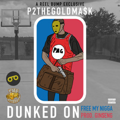 P2THEGOLDMA$K - Dunked On (Free My Nigga) [Prod. gin$eng] *REEL BUMP EXCLUSIVE*