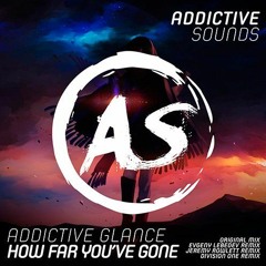 Addictive Glance - How Far You've Gone (Jeremy Rowlett Remix)[Addictive Sounds]