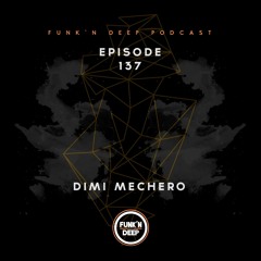 Funk'n Deep Podcast 137 - Dimi Mechero