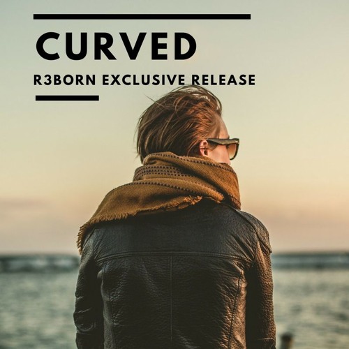CURVED (R3BORN EXCLUSIVE RELEASE)