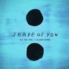 Ed Sheeran - Shape Of You (All The Time // Always Remix) [Official Audio]