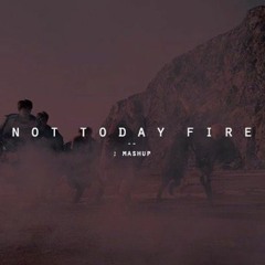 BTS - Not Today Fire MASHUP [by RYUSERALOVER]