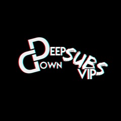 DEEP DOWN SUBS VIP