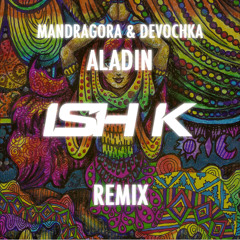 Mandragora & Devochka - Aladin( Ish K Remix ) [FREE DL]