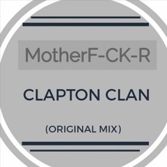 CLAPTON CLAN ✪ - MotherF-CK-R (Original mix)