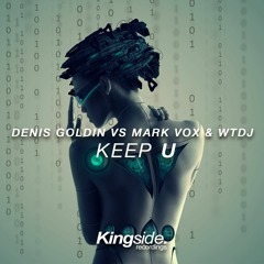 Denis Goldin Vs Mark Vox & WTDJ - Keep U (Original Mix) | KINGSIDE RECORDINGS