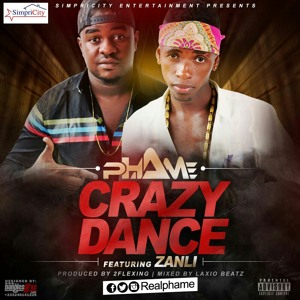 Phame ft Zanli - Crazy Dance (Prod by 2Flexing & Mixed by Laxio Beatz)