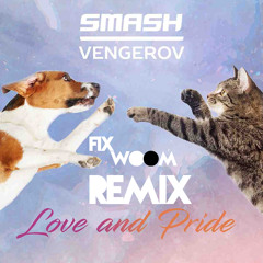 Smash & Vengerov - Love & Pride (FixWooM Remix)