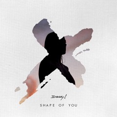 Ed Sheeran - Shape of You (Decoy! Remix)