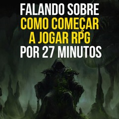 Falando sobre como começar a jogar RPG por 27 minutos (podcast de RPG)