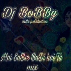 Mai SaBse BaDi hai Tu Remix By Dj BoBBy jbp  (mo.7.mp3