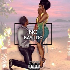 NC - Say I Do (Prod. By Yoma)