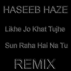 Haseeb Haze - Likhe Jo Khat Tujhe/Sun Raha Hai Na Tu Remix