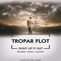 Tropar Flot - Don´t Let It Out (exploSpirit Remix) [Oxytech Records]