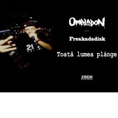 Ombladon Feat. Freakadadisk - Toată Lumea Plânge