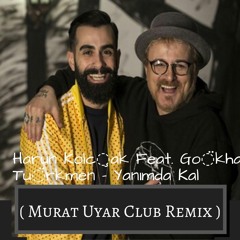 Harun Kolçak Feat. Gökhan Türkmen - Yanımda Kal ( Murat Uyar Club Remix )