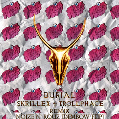 Burial (Skrillex & TrollPhace Remix) [Noize N' Rouz Dembow Flip]