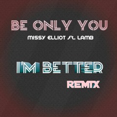 Missy Elliot - I'm Better ft. Lamb (Be Only You Remix)