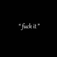 Fuck It