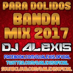 Para Dolidos Vol.2 ( BANDA MIX 2017 ) - DJ Alexis