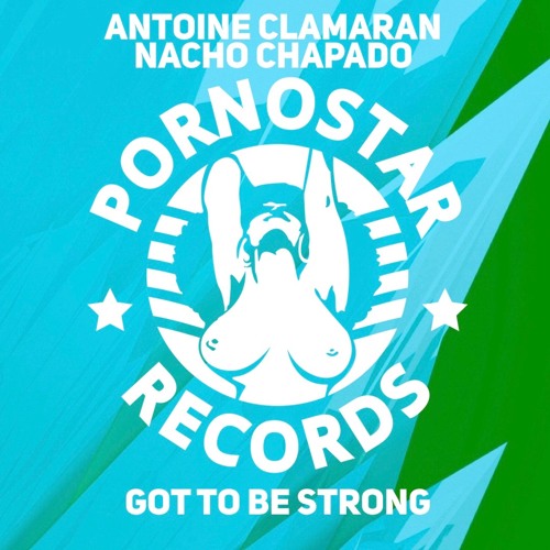 Antoine Clamaran & Nacho Chapado - Got To Be Strong (Mainroom Mix) PORNOSTAR RECORDS
