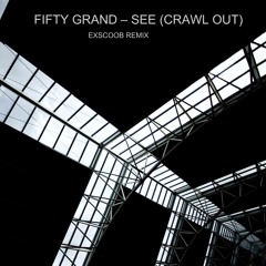 FIFTY GRAND - SEE (CRAWL OUT) (EXSCOOB REMIX)