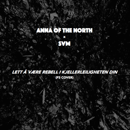 Stream Anna Of The North x SVM - Lett Å Være Rebell i Kjellerleiligheten Din  [NRK P3-Cover] by AUNE SAM | Listen online for free on SoundCloud