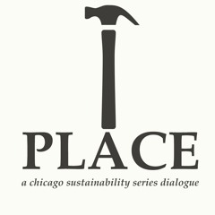 PLACE. A CHICAGO SUSTAINABILITY SERIES DIALOGUE