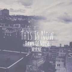 Dawn Of Noise & Myrne - THIS IS NOW (Radio Edit)