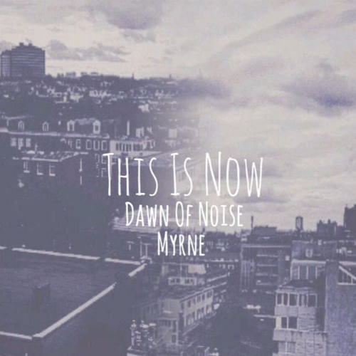 Dawn Of Noise & Myrne - THIS IS NOW (Radio Edit)