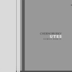 chernoburkv - UTES (sumuo remix)