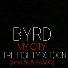 BYRD - MY CITY FT. TRE EIGHTY X TOON (PROD BY B-KASSO)