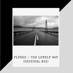 Flyres - The Lonely Way (Original Mix) BUY= Free Download