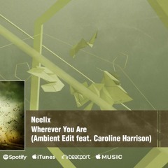 Official - Neelix - Wherever You Are (Ambient Edit feat Caroline Harrison)