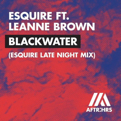 eSQUIRE Feat Leanne Brown - Blackwater (eSQUIRE Late Night Radio Mix)