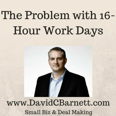 The Problem With 16 Hour Work Days- How To Sell A Business - Organizing A Business