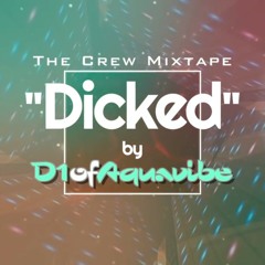 Dicked (Crew Mixtape) - D1ofAquavibe