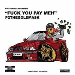 P2TheGoldmask "Fuck You Pay Meh" (Prod. by JAYSPLASH)