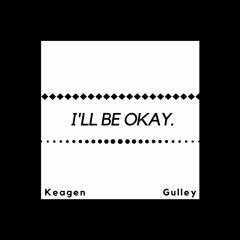 Keagen Gulley x I'll Be Okay