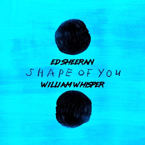 Ed Sheeran - Shape of You (William Whisper Remix)