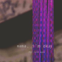 mama, im okay ft. lord apex (prod. xJK)