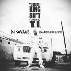Yo Gotti & T.I - King Shit (Dj Savage & Djcurlyc Remix)