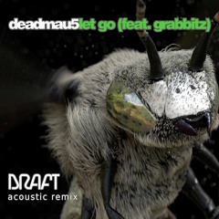 Deadmau5 - Let Go (feat. Grabbitz) (Draft Acoustic Remix)