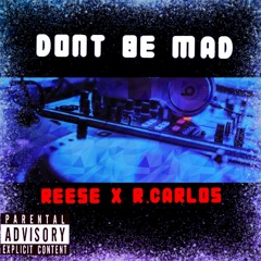 REESE X R.CARLOS DONT BE MAD