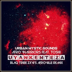 Afro Warriors feat. Toshi - Uyankenteza (Blaq Tribe Zxvi's AfroVille Remix)
