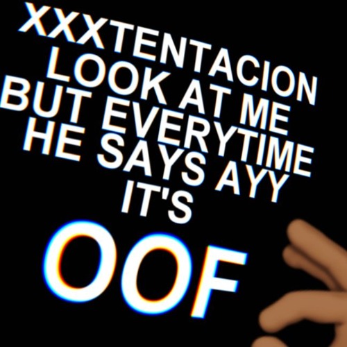 Xxxtentacion Look At Me But Everytime He Says Ayy It S The Roblox Death Sound Effect By Taktv - roblox death sound effect earrape