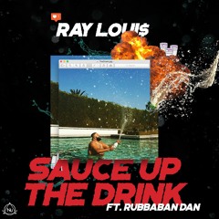 Ray Loui$ - Sauce Up The Drink ft. Rubbaban Dan